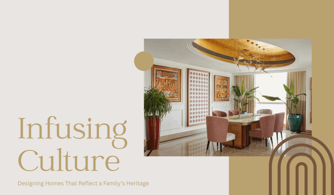Infusing Culture: Designing Homes That Reflect a Family’s Heritage