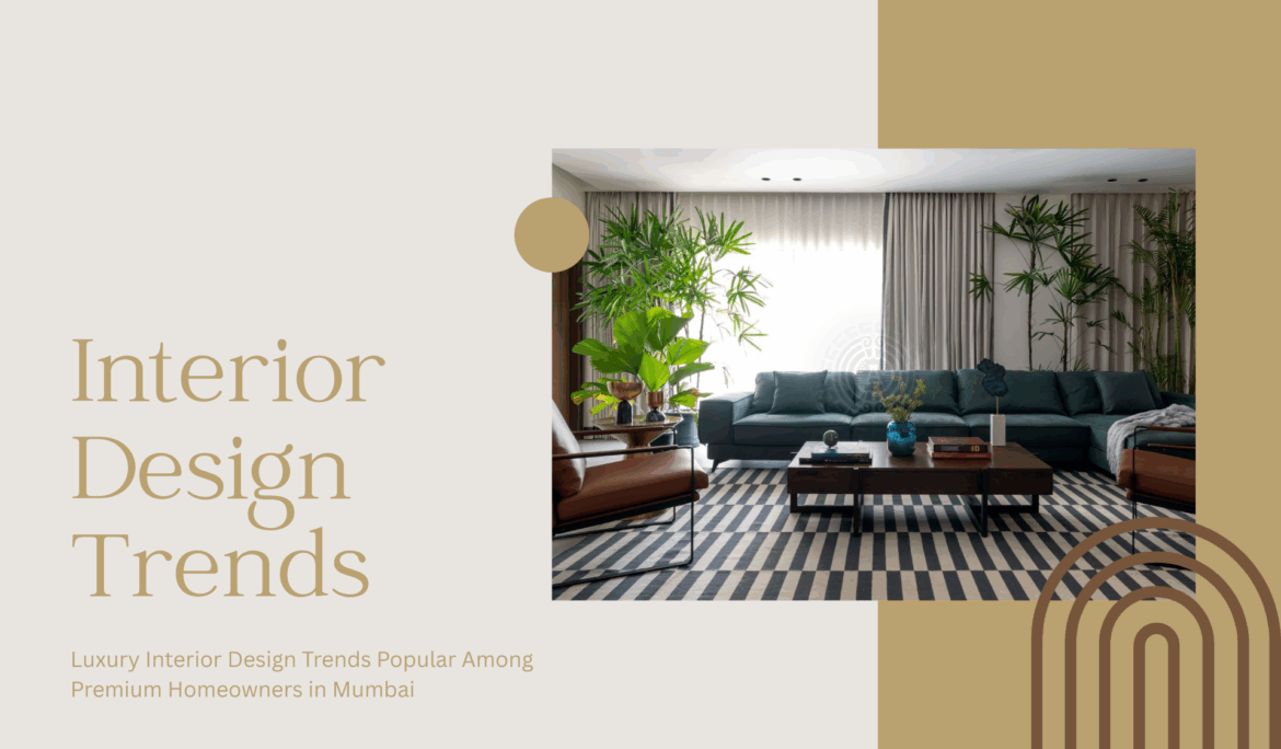 Luxury Interior Design Trends Popular Among Premium Homeowners in Mumbai